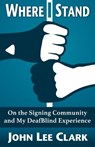 Where I Stand: On the Signing Community and My DeafBlind Experience - John Lee Clark - 9781941960004