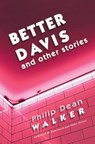 Better Davis and Other Stories - Philip Dean Walker - 9781941960158