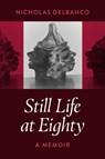 Still Life at Eighty: A Memoir - Nicholas Delbanco - 9781942134985