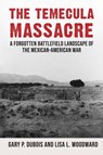 The Temecula Massacre: A Forgotten Battlefield Landscape of the Mexican-American War - Gary DuBois ; Lisa Woodward - 9781942279402