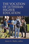 The Vocation of Lutheran Higher Education - Jason A. Mahn - 9781942304210