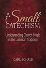 A Small Catechsim - Carl F. Schalk - 9781942304258