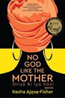 No God Like the Mother - Kesha Ajose-Fisher - 9781942436553