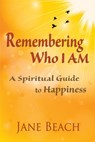 Remembering Who I Am: A Spiritual Guide to Happiness - Jane Beach - 9781942497110