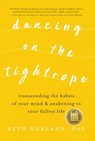 Dancing on the Tightrope: Transcending the Habits of Your Mind & Awakening to Your Fullest Life - Beth Kurland - 9781942497448