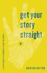Get Your Story Straight - Kristen Hatton - 9781942572060