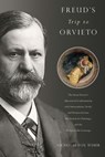 Freud's Trip to Orvieto: The Great Doctor's Unresolved Confrontation with Antisemitism, Death, and Homoeroticism; His Passion for Paintings; And the W - Nicholas Fox Weber - 9781942658269