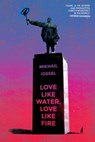 Love Like Water, Love Like Fire - Mikhail Iossel - 9781942658566
