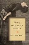 City of Incurable Women - Maud Casey - 9781942658863