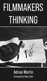 Filmmakers Thinking - Adrian Martin - 9781942782780