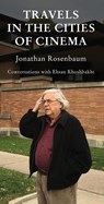 Travels in the Cities of Cinema - Jonathan Rosenbaum ; Ehsan Khoshbakht - 9781942782896