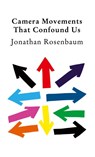 Camera Movements That Confound Us - Jonathan Rosenbaum - 9781942782957
