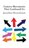 Camera Movements That Confound Us - Jonathan Rosenbaum - 9781942782957