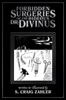 Forbidden Surgeries of the Hideous Dr. Divinus - S. Craig Zahler - 9781942801054
