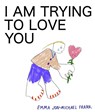 I Am Trying To Love You - Em Frank - 9781942801375