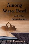 Among Water Fowl and Other Entertainments - E. W. Farnsworth - 9781942818922