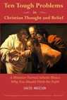 Ten Tough Problems in Christian Thought and Belief: A Minister-Turned-Atheist Shows Why You Should Ditch the Faith - David Madison - 9781942897125