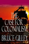 The Case for Colonialism - Bruce Gilley - 9781943003907