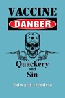 Vaccine Danger: Quackery and Sin - Edward Hendrie - 9781943056170