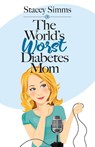 The World's Worst Diabetes Mom - Stacey Simms - 9781943070664