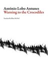 Warning to the Crocodiles - Antonio Lobo Antunes - 9781943150137