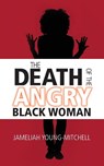 The Death of the Angry Black Woman - Jameliah Young-Mitchell - 9781943258925