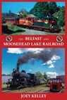 The Belfast and Moosehead Lake Railroad - Joey Kelley - 9781943424184