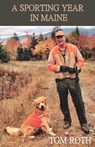 A Sporting Year in Maine - Tom Roth - 9781943424665