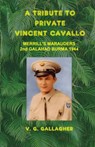 A Tribute to Private Vincent Cavallo: Merrill's Marauders 2nd Galahad Burma 1944 - V. G. Gallagher - 9781943581122