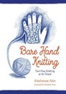 Bare Hand Knitting - Aleshanee Akin - 9781943582907