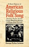 A Short History of American Religious Folk Song - George Pullen Jackson - 9781943687374