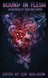 Bound In Flesh: An Anthology of Trans Body Horror - Lor Gislason - 9781943720835