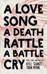 A Love Song, a Death Rattle, a Battle Cry - Kyle Tran Myhre - 9781943735334