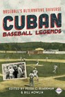 Cuban Baseball Legends: Baseball's Alternative Universe - Society for American Baseball Research - 9781943816255