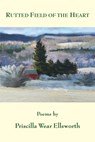Rutted Field of the Heart - Priscilla Wear Ellsworth - 9781943826865