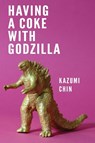 Having a Coke with Godzilla - Kazumi Chin - 9781943977338