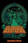 The Hillbilly Moonshine Massacre - RAAB,  Jonathan - 9781943988006