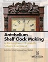 Antebellum Shelf Clock Making in Farmington and Unionville Villages, Connecticut - Snowden Taylor ; Mary Jane Dapkus - 9781944018047