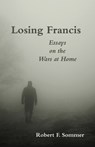 Losing Francis: Essays on the Wars at Home - Robert F. Sommer - 9781944388461