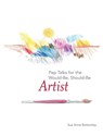 Pep Talks for the Would-Be, Should-Be Artist - Sue Anne Bottomley - 9781944393205