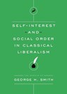 Self-Interest and Social Order in Classical Liberalism - George H Smith - 9781944424398