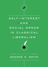 Self-Interest and Social Order in Classical Liberalism - George H Smith - 9781944424398