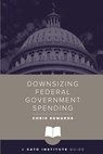 Downsizing Federal Government Spending - Dr Chris Edwards - 9781944424749