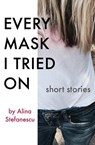 Every Mask I Tried On - Alina Stefanescu - 9781944467081