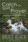 Catch the Spirit of Prayer - Bruce Black ; Cindy Black - 9781944566555