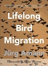 Lifelong Bird Migration - Jurg Amann - 9781944682477