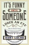 It's Funny until Someone Loses an Eye (Then Its Really Funny) - Kurt Luchs - 9781944697402