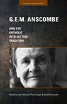 G.E.M. Anscombe and the Catholic Intellectual Tradition - John (Neumann University USA) Mizzoni ; Philip Pegan ; Geoffrey Karabin - 9781944769123