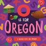 O Is for Oregon: A Beaver State ABC Primer - Trish Madson - 9781944822729