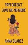 Papi Doesn't Love Me No More - Anna Suarez - 9781944866396